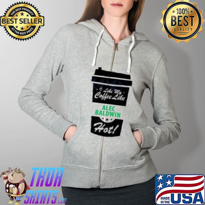 I Like My Coffee Like Alec Baldwin Hot Shirt Full Zip Hooded