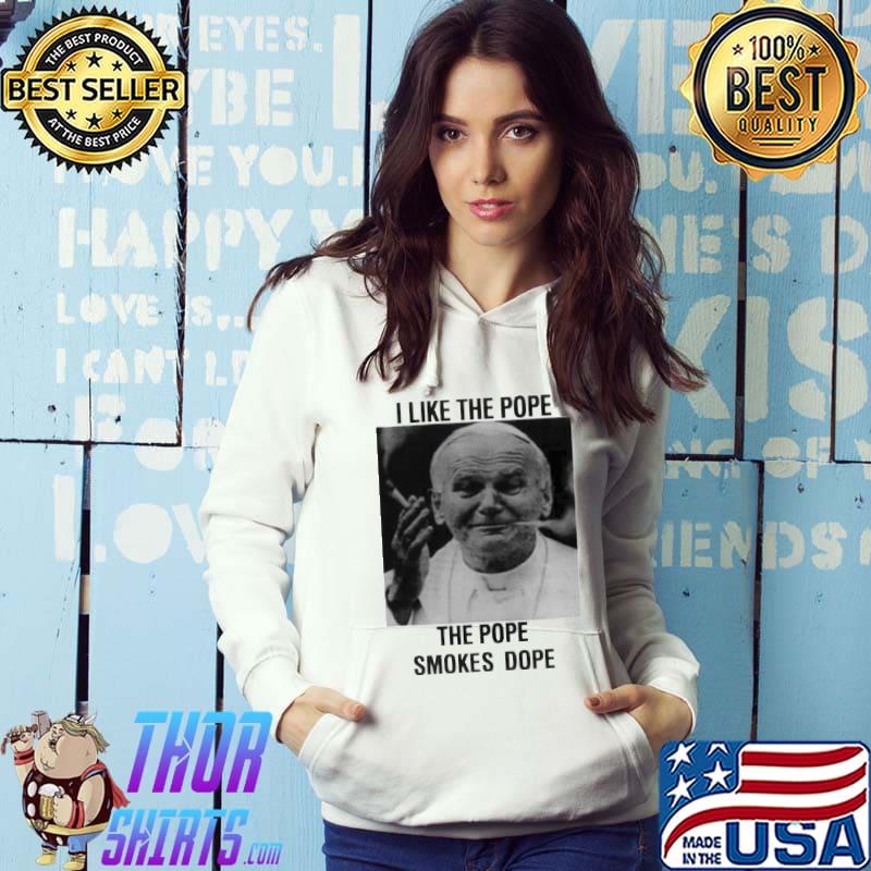 I like the pope the pope smokes dope s Hoodie