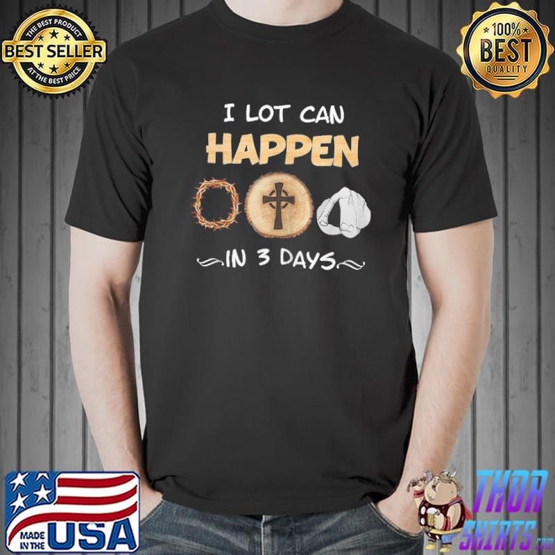 I Lot Can Happen In 3 Days Christian Happy Easter 2021 Shirt Unisex