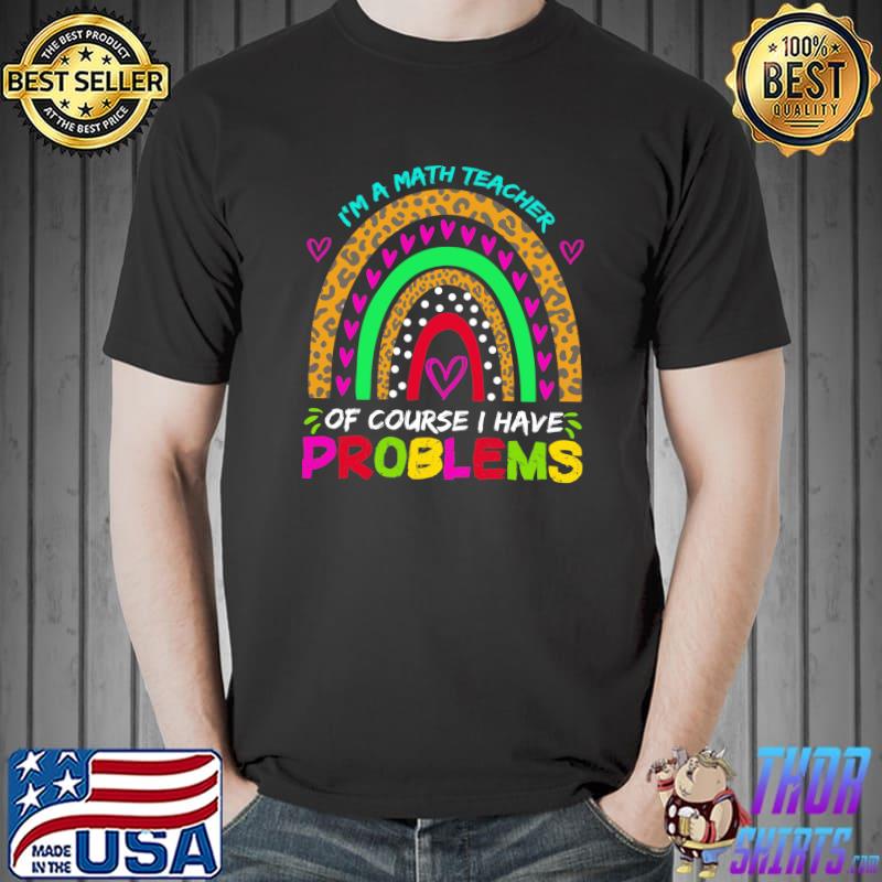 I'm A Math Teacher Of Course I Have Problems Math Teacher T-Shirt Unisex