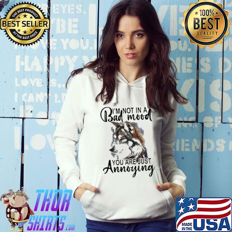 I'm Not In A Bad Mood You Are Just Anoying Wolf Shirt