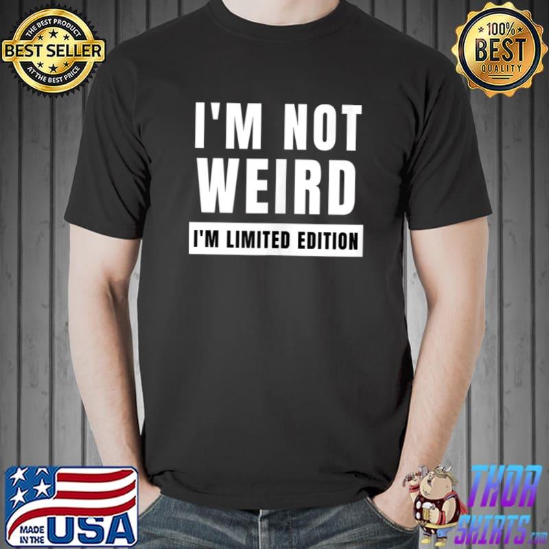 I'm Not Weird I'm Limited Edition Funny Unisex Men Humor T-shirt