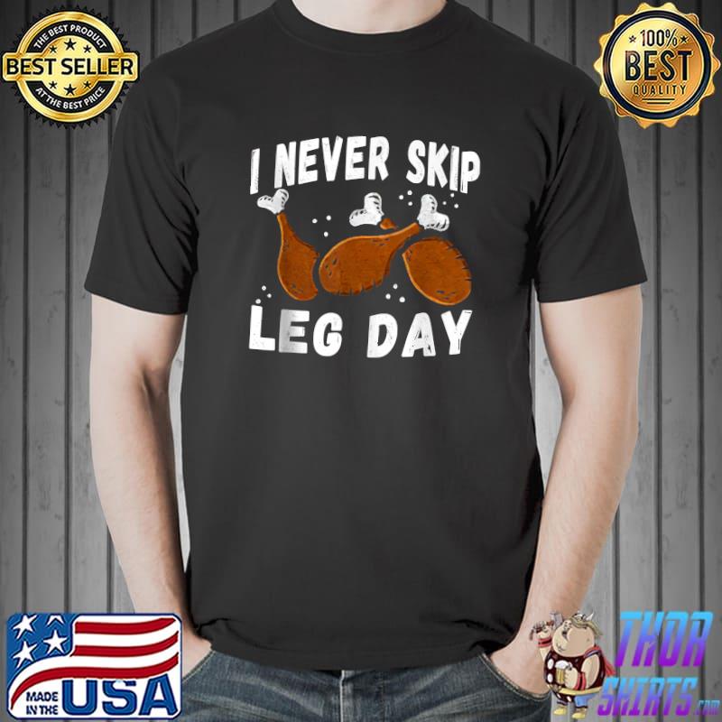 I Never Skip Leg Day Funny Thanksgiving Workout Turkey Day T-Shirt, hoodie,  sweater, long sleeve and tank top
