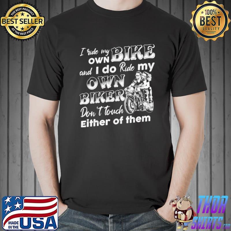 I Ride My Own Bike And I Do Ride My Own Biker Don't Touch Either Of Them Shirt
