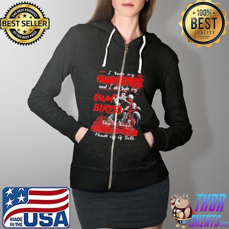 I ride my own bike - hands off of both Shirt Full Zip Hooded