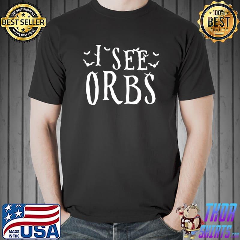 I See Orbs Ghost Hunting Halloween T-shirt
