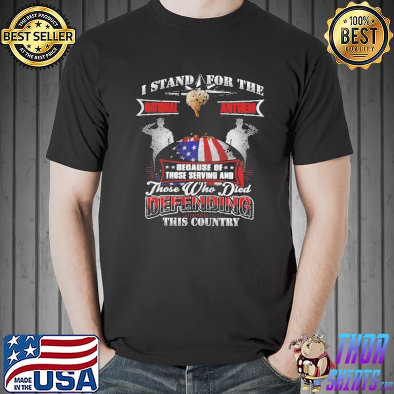 I stand for the because those serving and those who died defending this country s Unisex