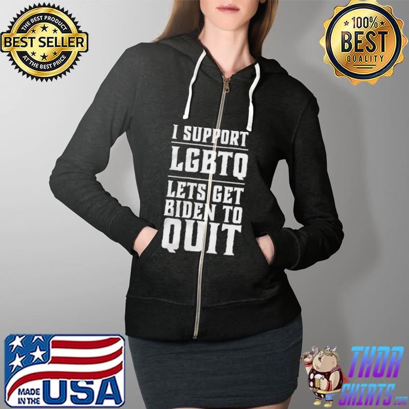 I Support LGBTQ Lets Get Biden To Quit Shirt Full Zip Hooded