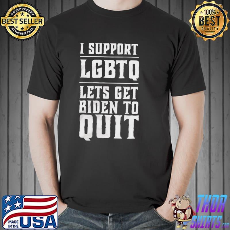 I Support LGBTQ Lets Get Biden To Quit Shirt