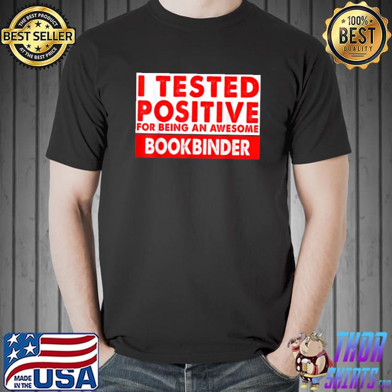 I Tested Positive For Being an Awesome Bookbinder Gift T-Shirt