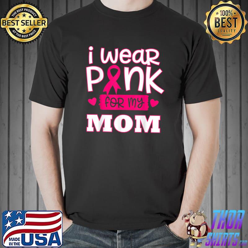 I wear pink for my mom ribbon breast cancer awareness month T-Shirt
