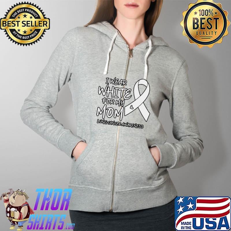I Wear White For My Mom - Lung Cancer Awareness T-Shirt Full Zip Hooded