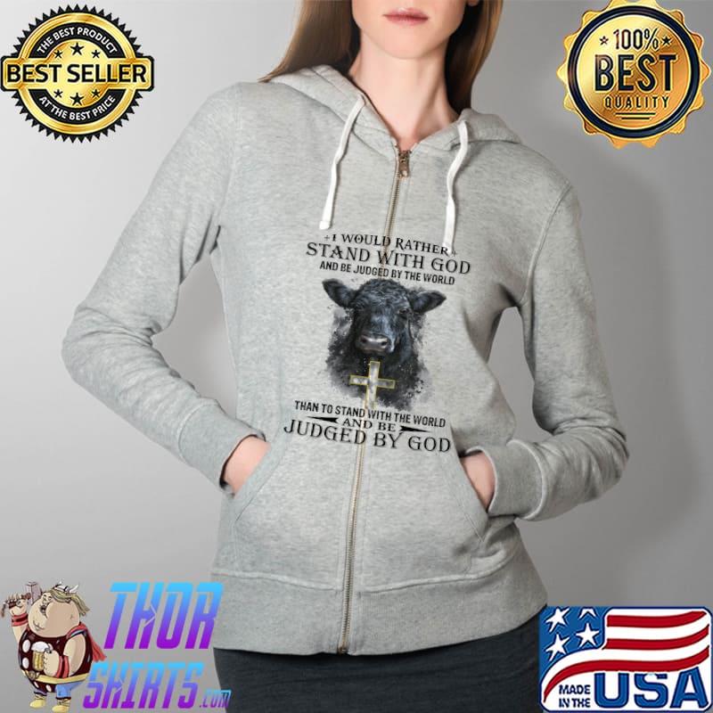 I Would Rather Stand With God And Be Judged By The World Than To Stand With The World Shirt Full Zip Hooded