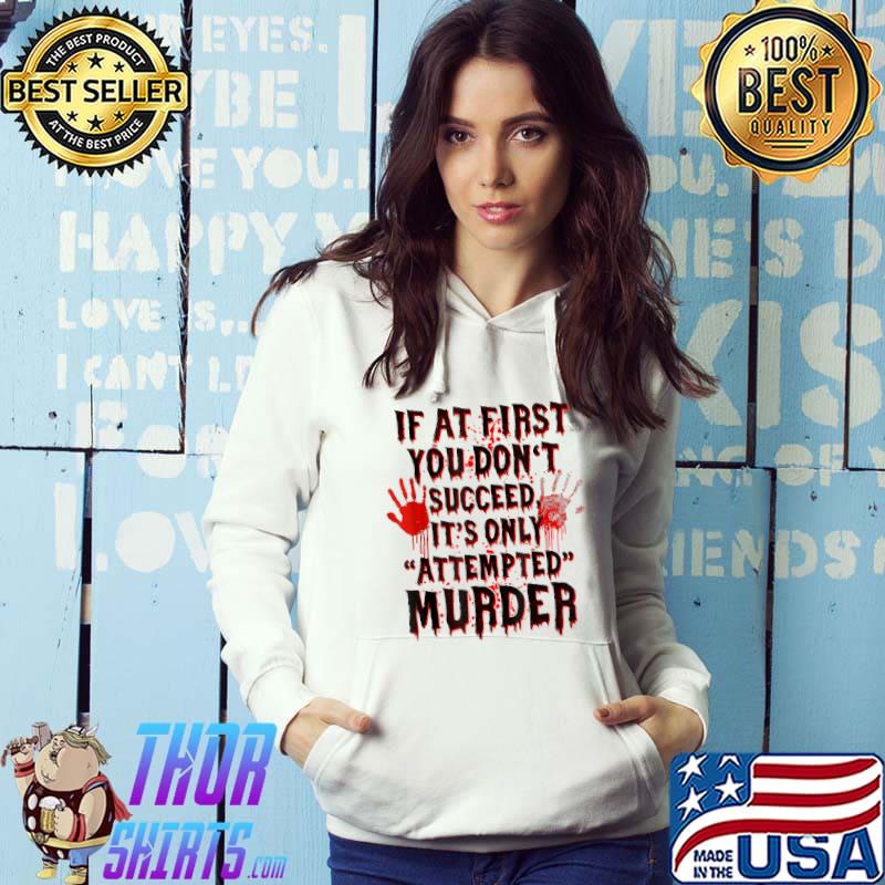 If at First You Don't Succeed It Is only Attempted Murder T-Shirt