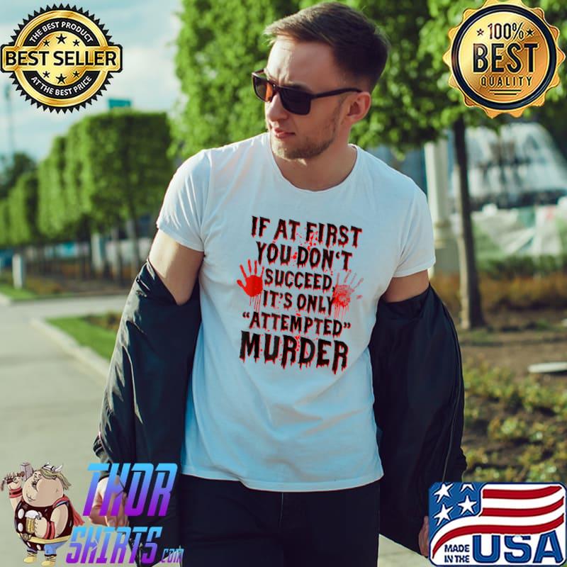 If at First You Don't Succeed It Is only Attempted Murder T-Shirt Unisex