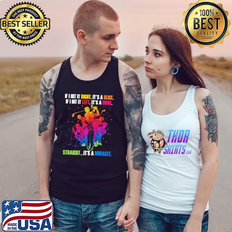 If I Hit It Right It's A Slice If I Hit It Left It's A Hook Straight It's Miracle Colorful Shirt Tank Top