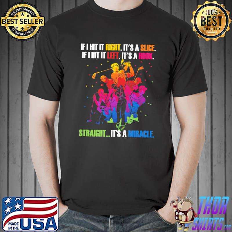 If I Hit It Right It's A Slice If I Hit It Left It's A Hook Straight It's Miracle Colorful Shirt Unisex