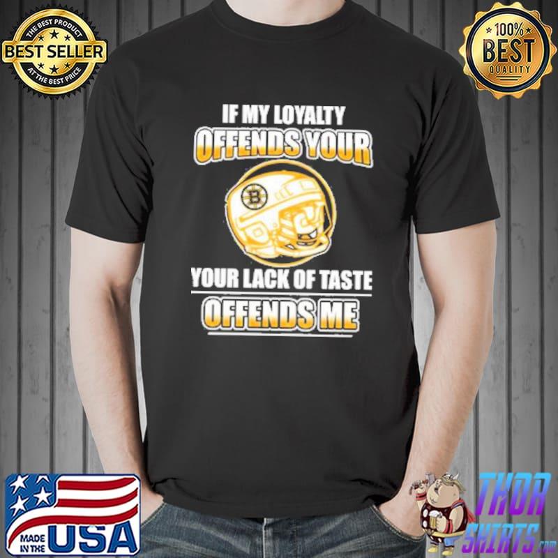 If My Loyalty Offends Your Lack Of Taste Offends Me Shirt