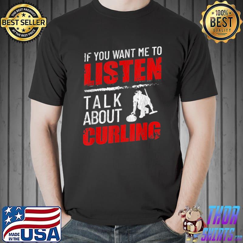 If You Want Me To Listen Talk About Curling Funny T-Shirt