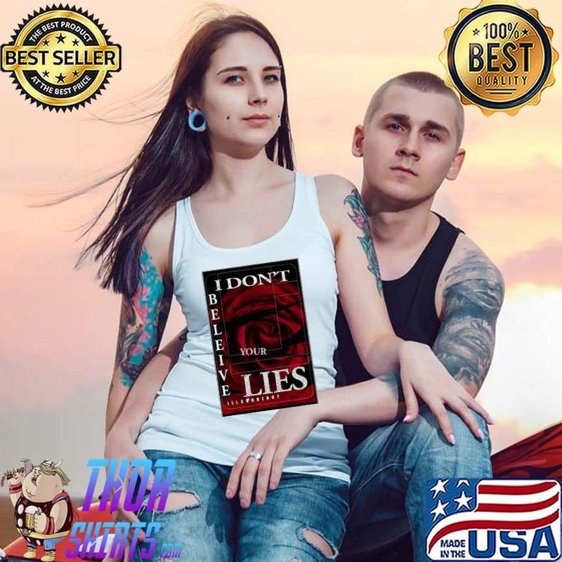 Illcurrency Dark Red Rose I Don't Believe Your Lies Shirt Tank Top