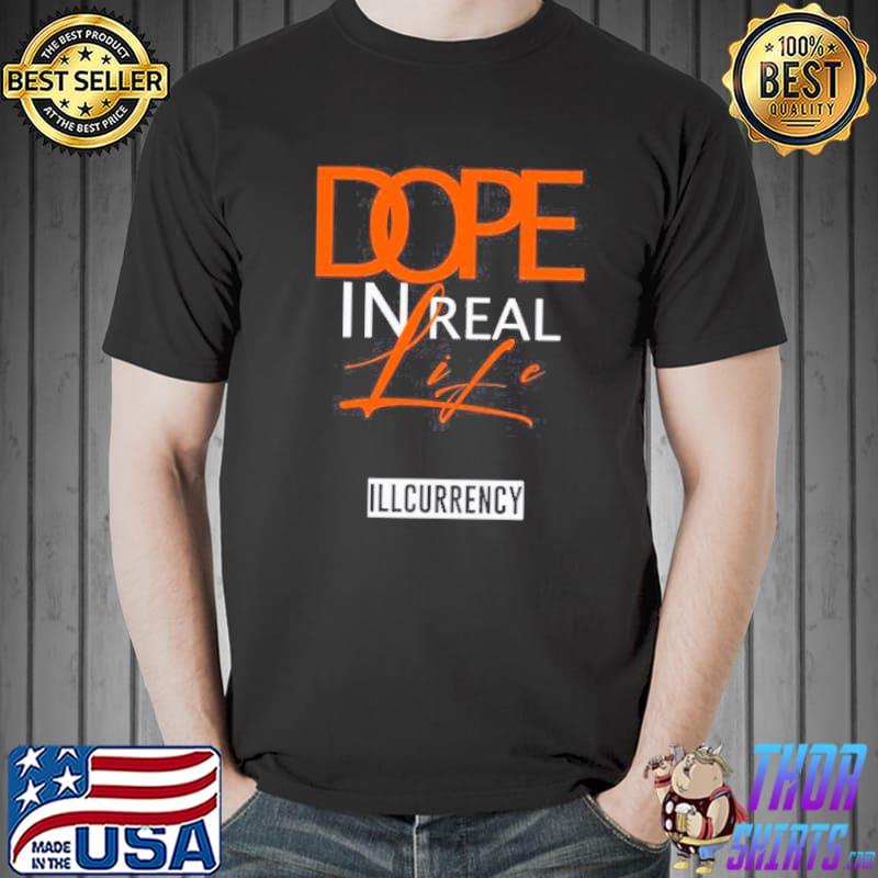 Illcurrency Dope In Real Life Shirt Unisex