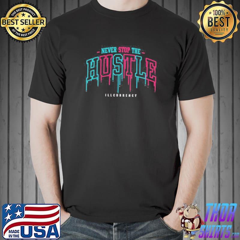 Illcurrency Never Stop The Hustle Shirt Unisex