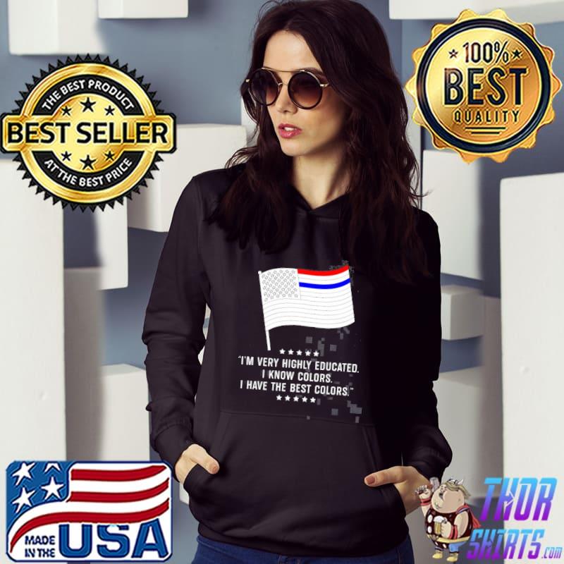 Im very highly educated i know colors i have the best colors american flag shirt