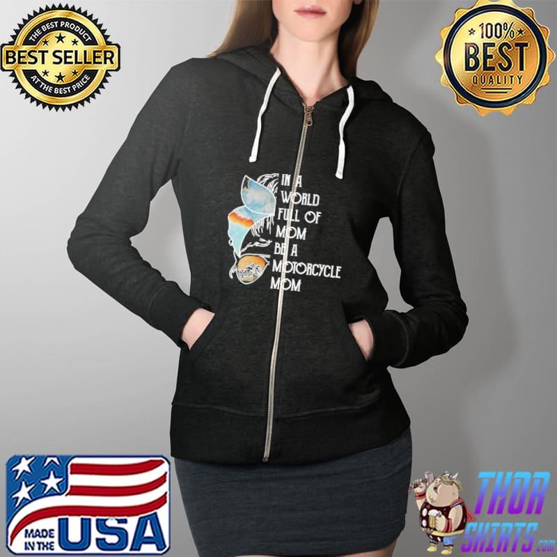 In A World Full Of Mom Be A Motorcycle Mom Shirt Full Zip Hooded