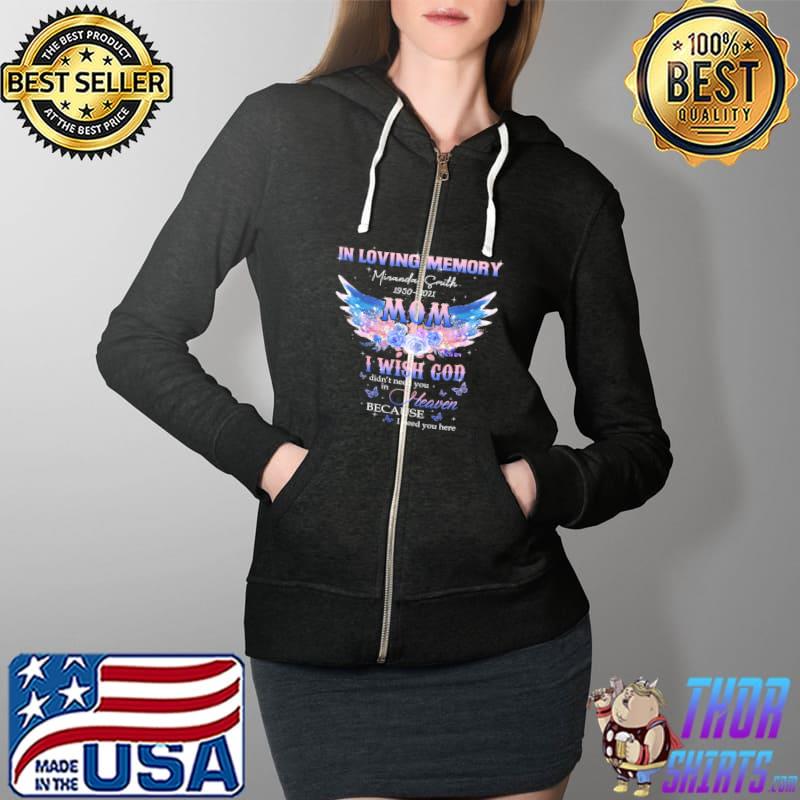In Loving Memory Miranda Smith 1950 2021 Mom I Wish God Didn't Need You In Heaven Because I Need You Here Shirt Full Zip Hooded