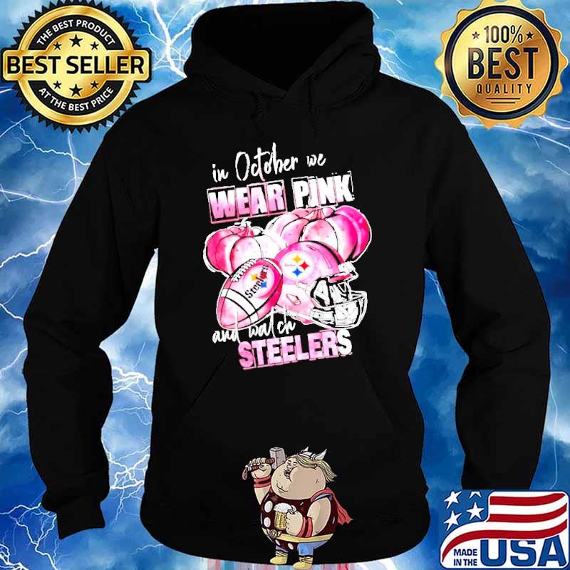 In october we wear pink and watch Steelers shirt, hoodie, sweater, long  sleeve and tank top