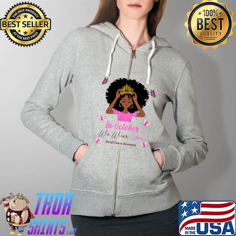 In October We Wear Pink Breast Cancer Awareness Black Queen T-Shirt Full Zip Hooded