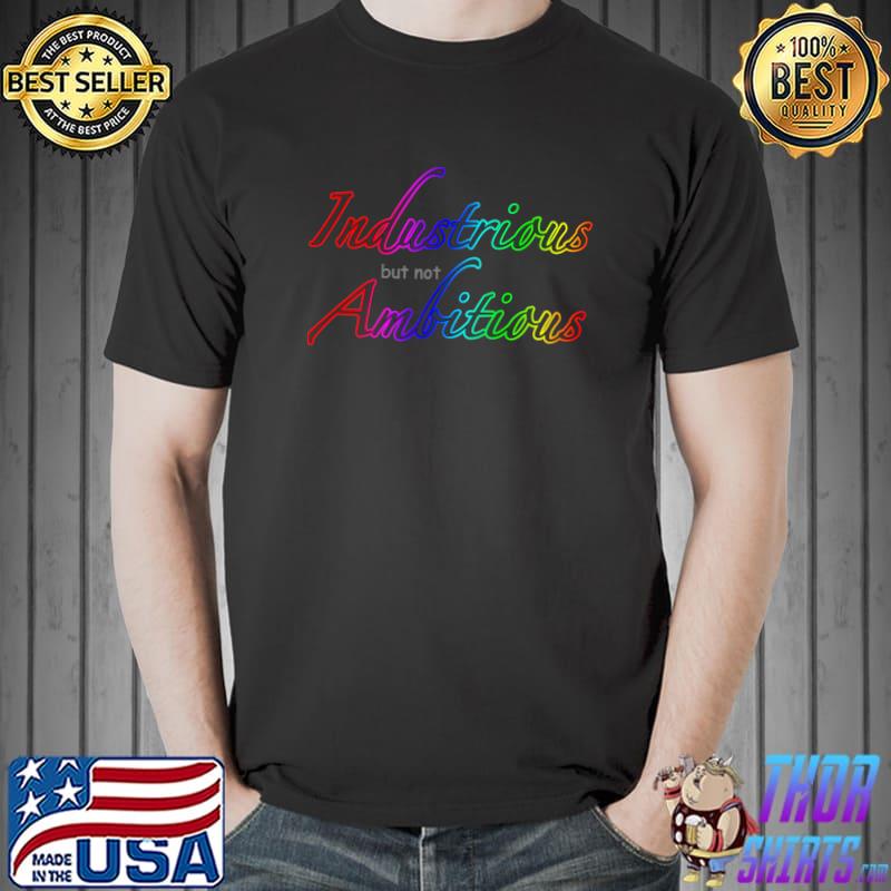 Industrious but not Ambitious Classic T-Shirt Unisex