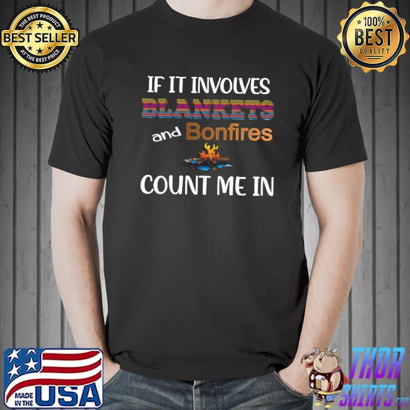INVOLVES BLANKETS AND BONFIRES - COUNT ME IN T-shirt