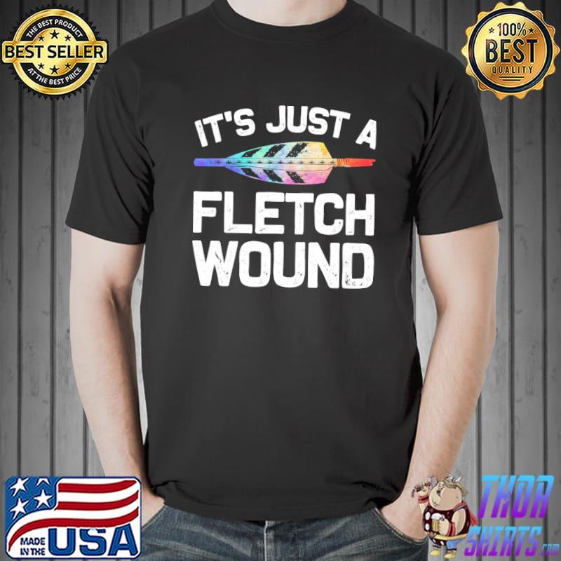 It's Just A Fletch Wound Archery Bowhunting Shirt