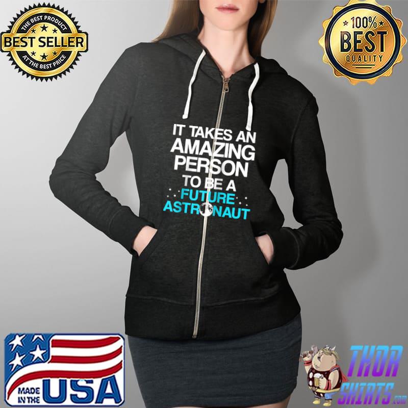 It takes an amazing person to be a Future Astronaut Astronomer T-s Full Zip Hooded