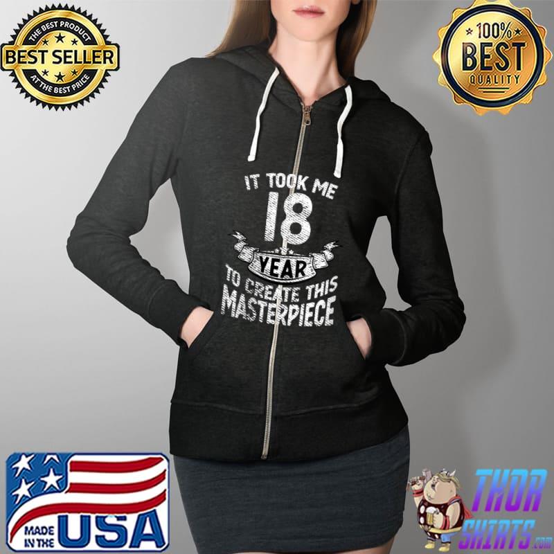 It took me 18 year to create this masterpiece born in 2003 T-Shirt Full Zip Hooded