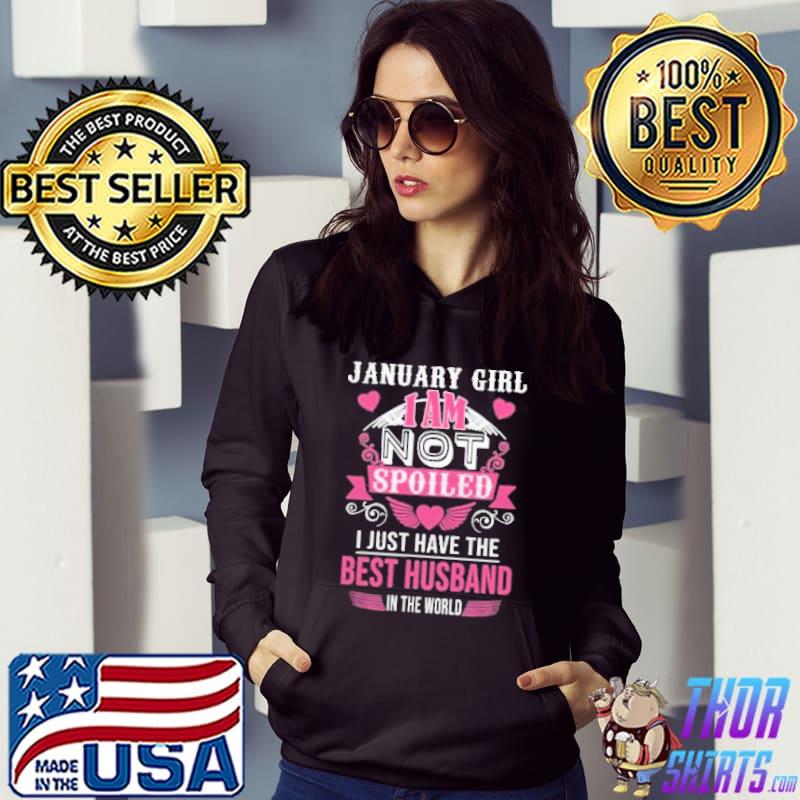 January Girl I Am Not Spoiled I Just Have The Best Husband In The World Shirt