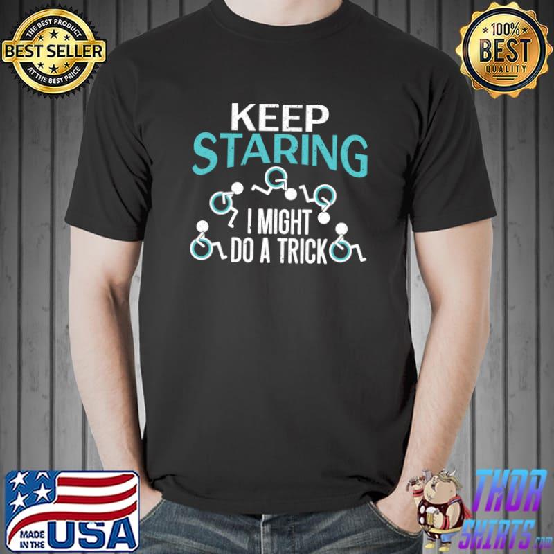 Keep Staring I Might Do A Trick Wheelchair Handicap T-s Unisex