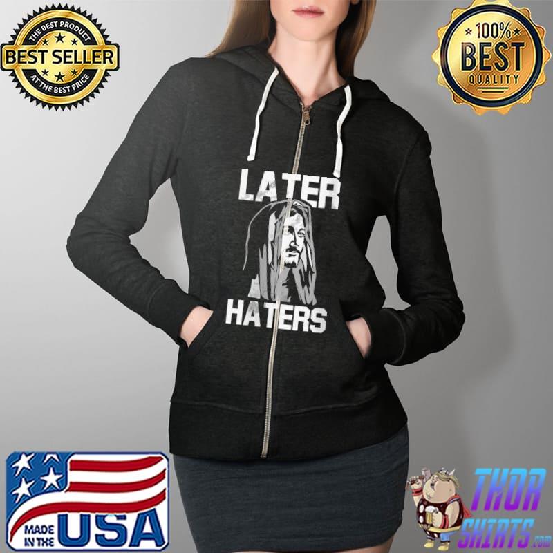 Later Haters Christmas Jesus Religious Faith Christian T-Shirt Full Zip Hooded