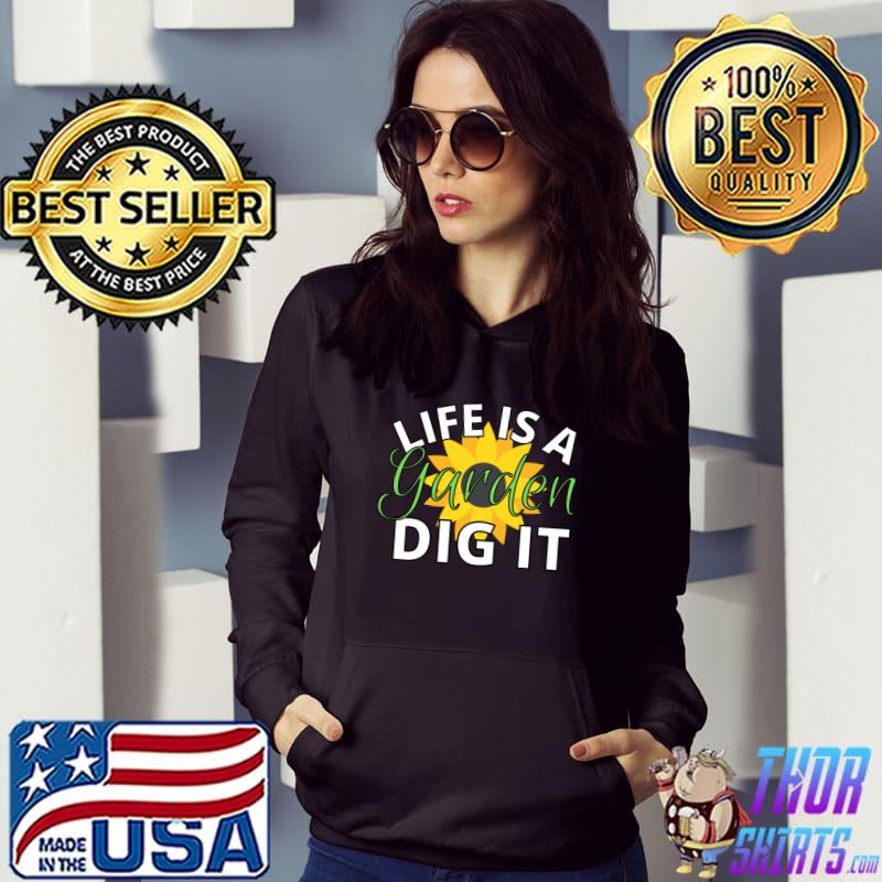 Life Is A Garden Dig It Garden Lover Funny Gardener T-shirt