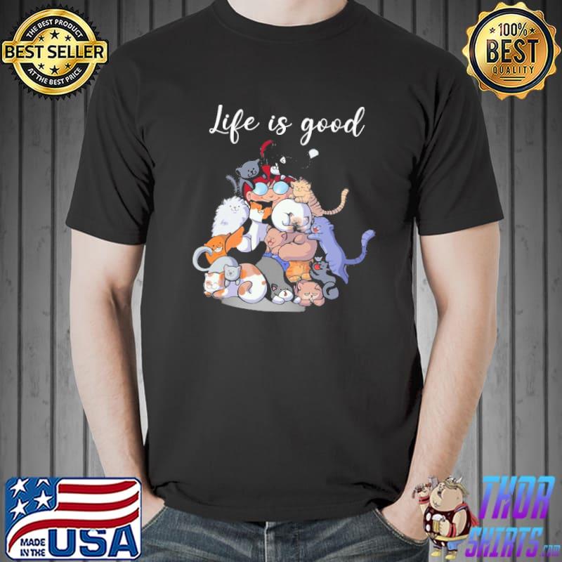 Life IS Good Full Of Cat Shirt Unisex