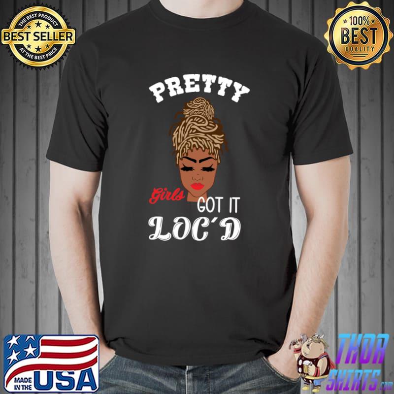 Loc Queen Designs Pretty Girls Got It Loc'd T-shirt