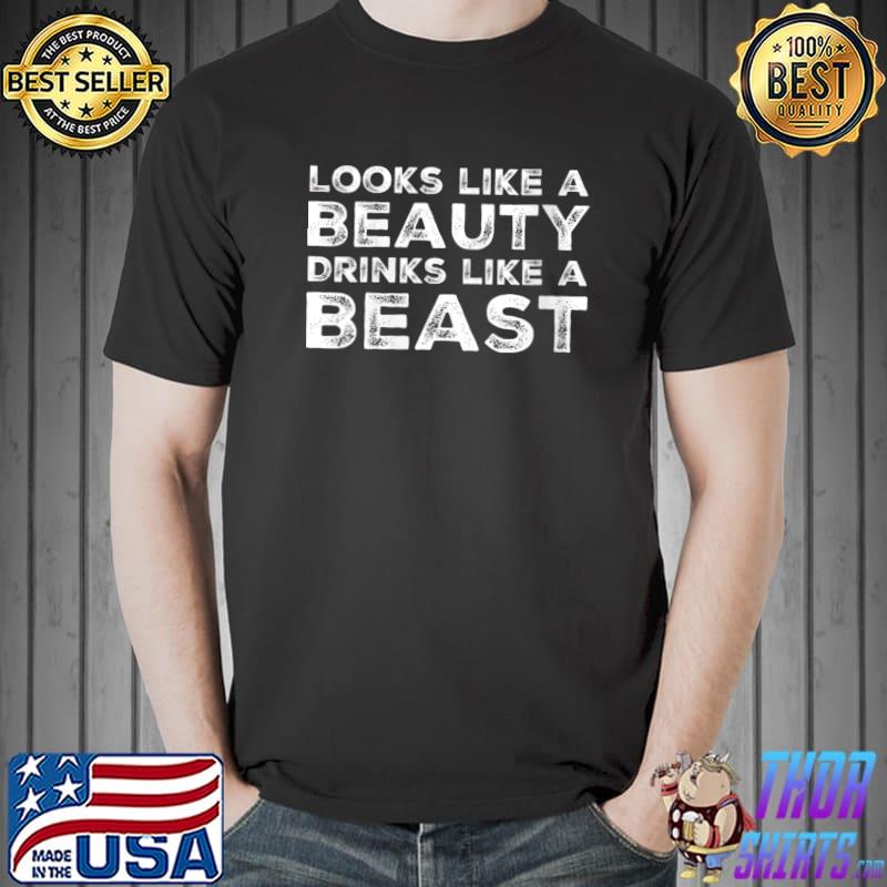 Looks Like a Beauty Drinks Like a Beast Shirt Unisex