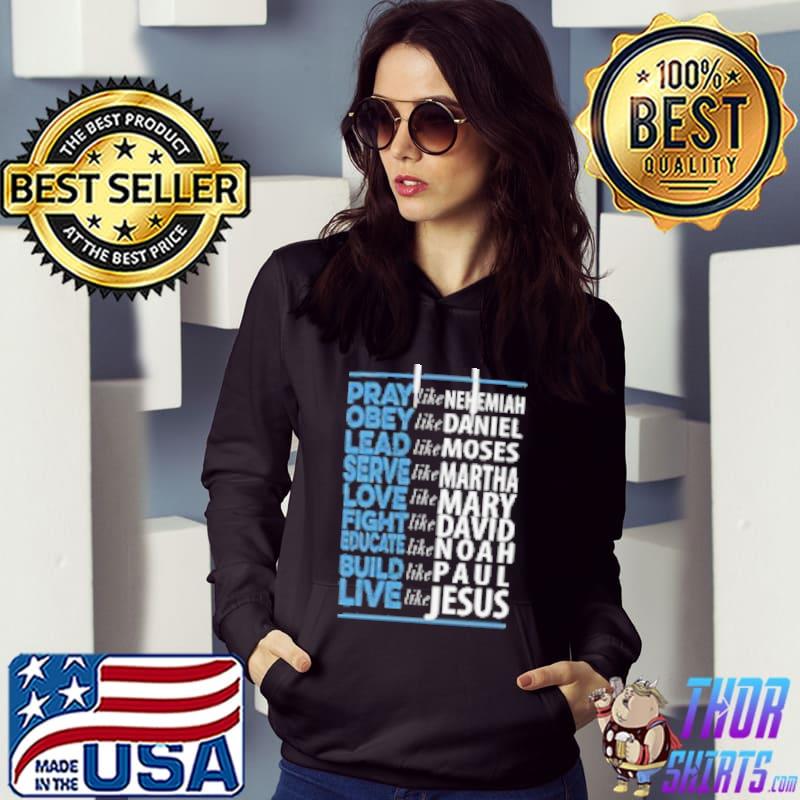 Love Like Mary Fight Like David Educate Like Noah Build Like Paul Live Like Jesus Shirt Hoodie