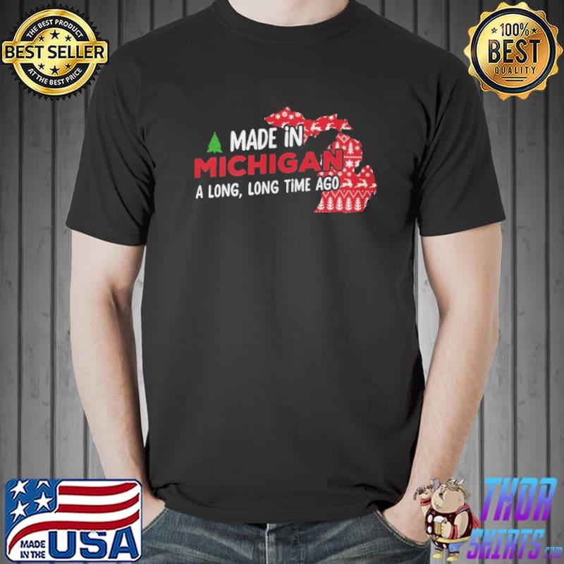 Made In Michigan A Long Long Time Ago Christmas Shirt Unisex