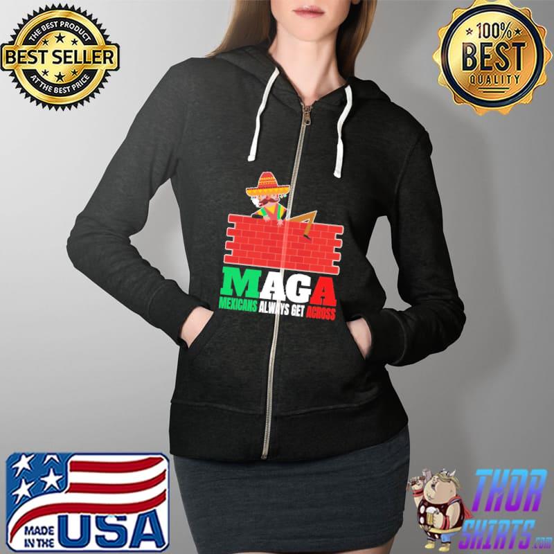 Maga Mexicans Always Get Across Gifts Anti Pullover Shirt Full Zip Hooded
