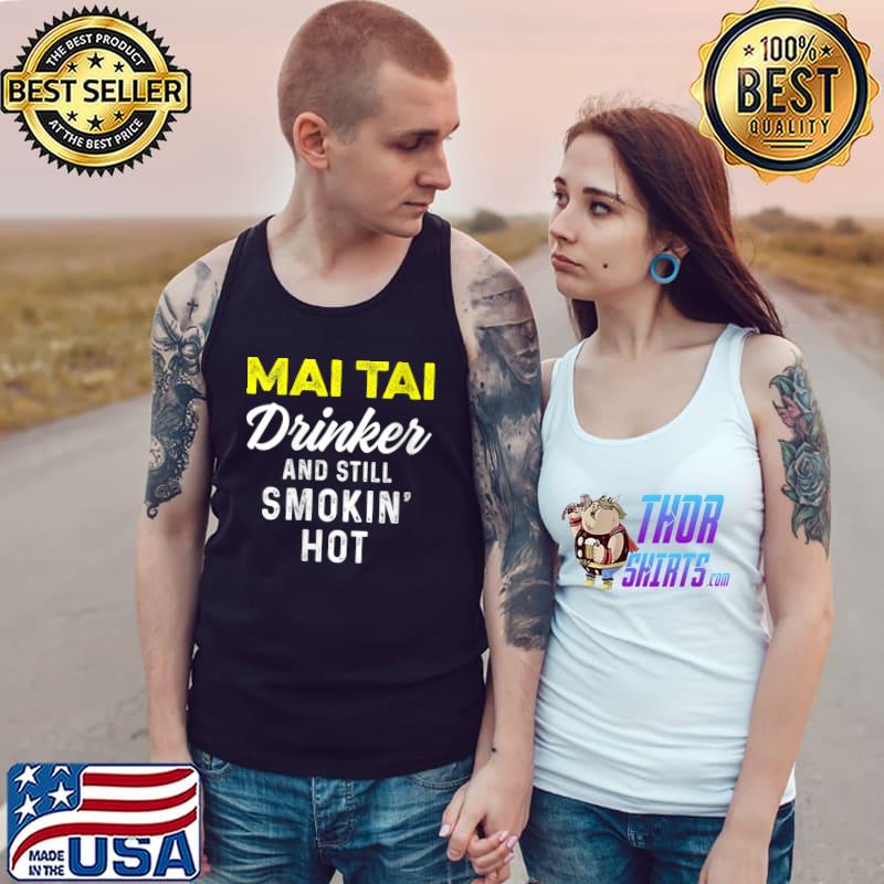 Mai Tai Funny Drinker and still smokin hot T-Shirt Tank Top