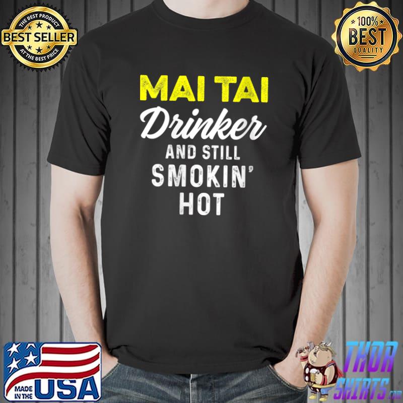 Mai Tai Funny Drinker and still smokin hot T-Shirt Unisex