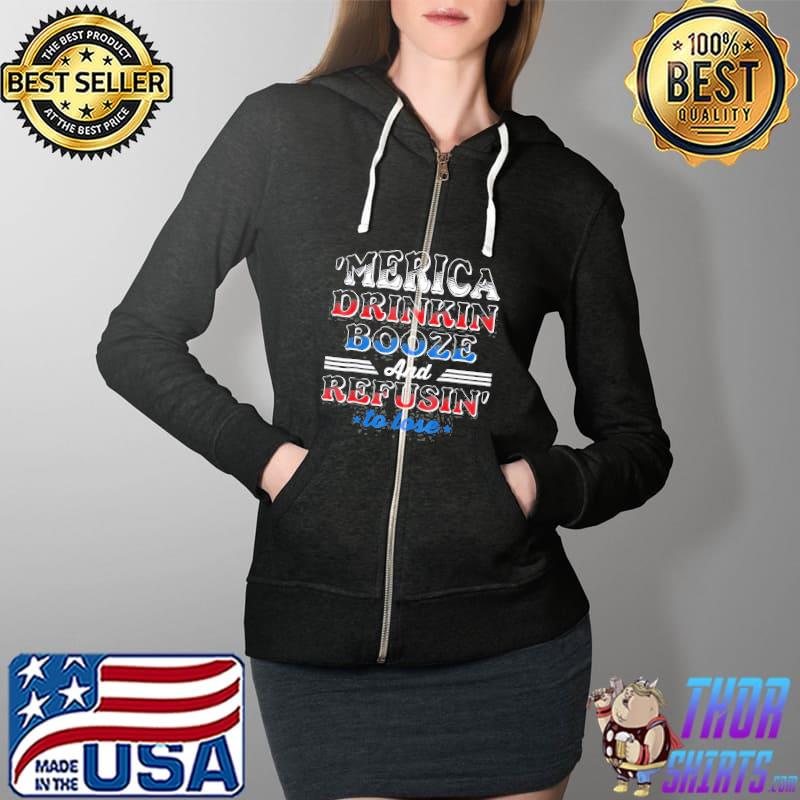 Merica Drinkin Booze And Refusin To Lose Shirt Full Zip Hooded