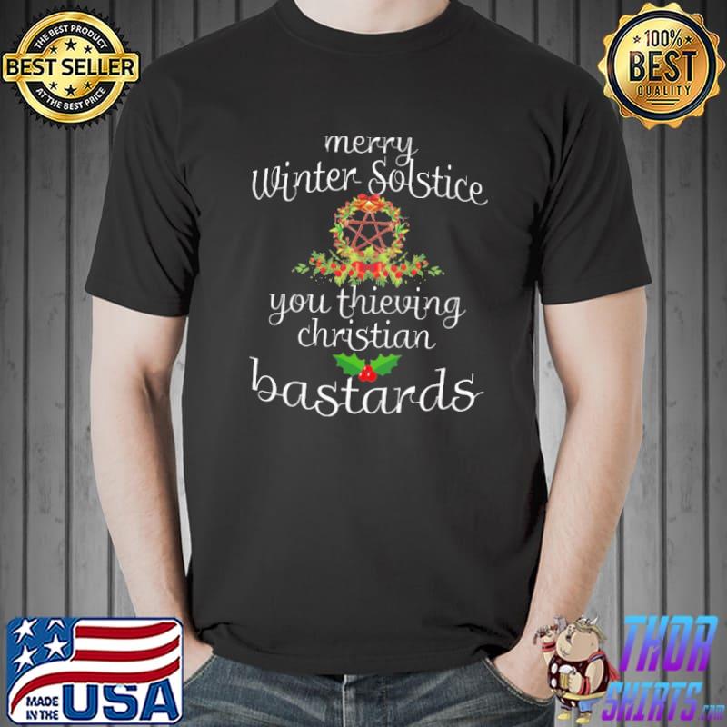 Merry Winter Solstice You Thieving Christian Bastards Christmas Shirt Unisex